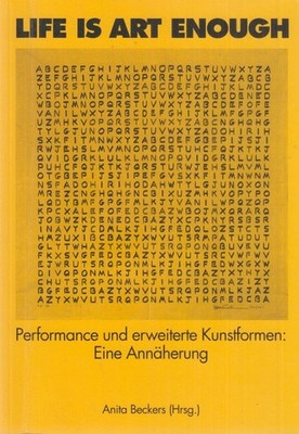 Life is art enough : Performance und erweiterte Kunstformen: eine Annäherung. Be