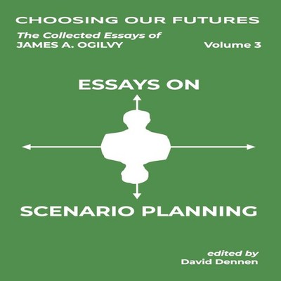 CHOOSING OUR FUTURES The Collected Essays of James A. Ogilvy Vol.