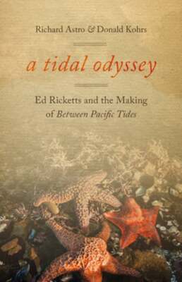 A Tidal Odyssey: Ed Ricketts and the Making of Between Pacific Tides by Astro