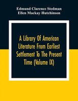 A Library Of American Literature From Earliest Settlement To The Present Time...