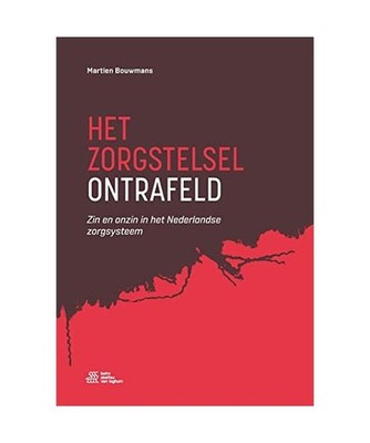 Het zorgstelsel ontrafeld: Zin en onzin in het Nederlandse zorgsysteem, Martien 