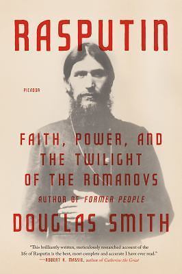 Rasputin: Faith, Power, and the Twilight of the Romanovs, Smith, Douglas, 978125