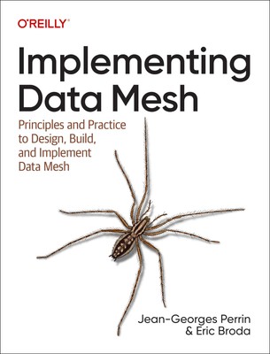 Implementing Data Mesh: Design, Build, and Implement Data Contracts, Data Pr...
