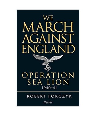 We March Against England: Operation Sea Lion, 1940-41: Operation Sea Lion, 1940-