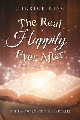 The Real Happily Ever After Part 3: The Last Warning! The Last Call! by Cherice