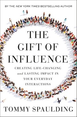 The Gift of Influence: Creating Life-Changing and Lasting Impact in Your Eve...