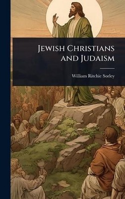 Jewish Christians and Judaism by William Ritchie Sorley Hardcover Book
