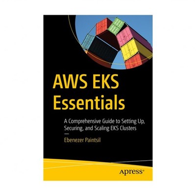 AWS Eks Essentials: A Comprehensive Guide to Setting Up, Securing, and Scalin...