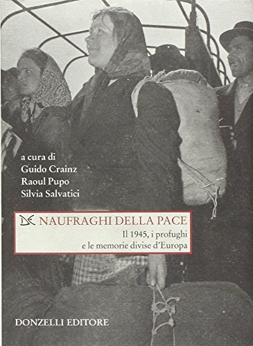 9788860362711 Naufraghi della pace. Il 1945, i profughi e le mem...vise d'Europa