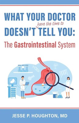 What Your Doctor Doesn't (Have the Time to) Tell You The Gastrointestinal System