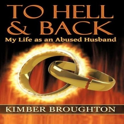 To Hell and Back My Life as an Abused Husband Kimber Broughton Ha
