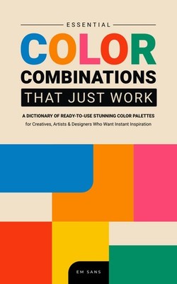 ESSENTIAL COLOR COMBINATIONS That Just Work A dictionary of ReadytoUse Stunni...