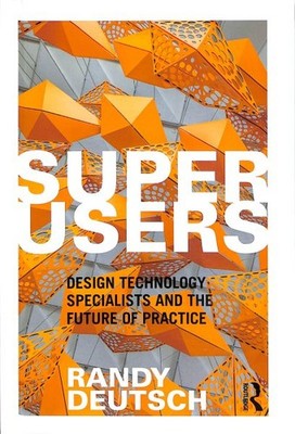 Superusers : Design Technology Specialists and the Future of Practice, Hardco...