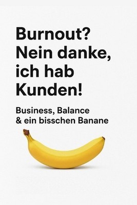 ''Burnout? Nein danke, ich hab Kunden!'': Business, Balance & ein bisschen Banane 
