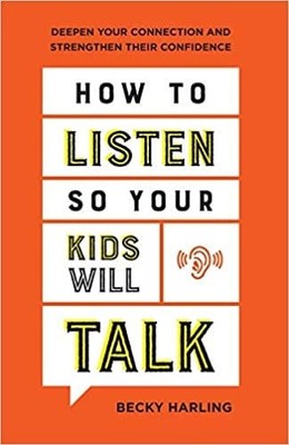 How to Listen So Your Kids Will Talk: Deepen Your Connection and Strengthen Thei