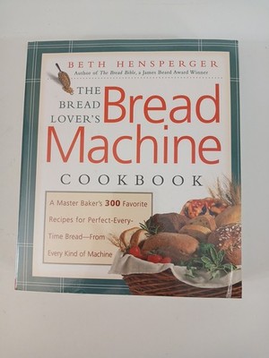 Beth Hensperger The Bread Lovers Bread Machine Cookbook Master Baker 300 Recipes