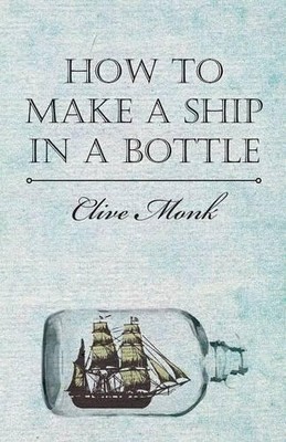 Blive Monk How To Make A Ship In A Bottle (Taschenbuch)