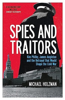 Spies and Traitors: Kim Philby, James Angleton and the Betrayal 