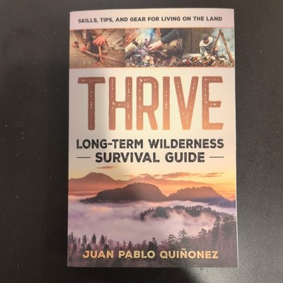 Thrive: Long-Term Wilderness Survival Guide; Skills Tips and Gear - Quiñonez
