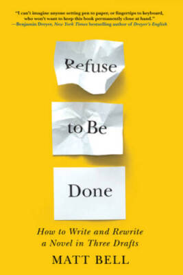 Refuse to Be Done: How to Write and Rewrite a Novel in Three Drafts - GOOD