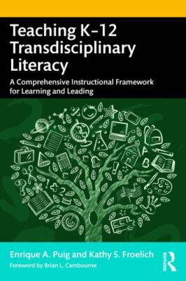 Teaching K 12 Transdisciplinary Literacy: A Comprehensive Instructional Framewo