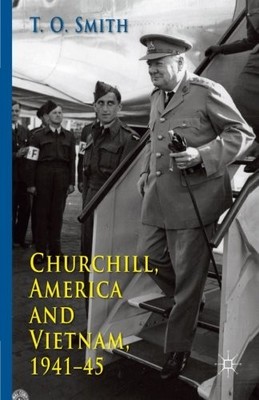 CHURCHILL, AMERICA AND VIETNAM, 1941-45 By T O Smith **BRAND NEW**