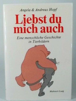 Liebst Du mich auch? Eine menschliche Geschichte in Tierbildern Hopf, Angela und