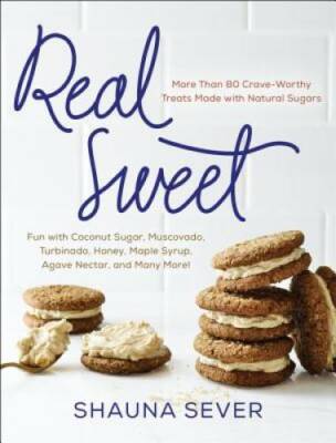 Real Sweet: More Than 80 Crave-Worthy Treats Made with Natural Sugars - GOOD