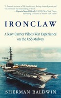 Ironclaw A Navy Carrier Pilot's War Experience On The USS Midway Sherman Baldwin