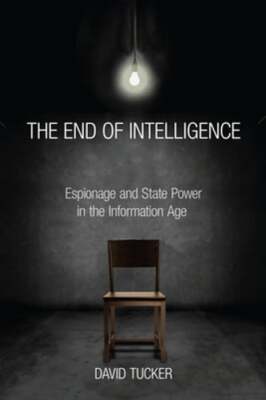 The End of Intelligence: Espionage and State Power in the Information Age: Used