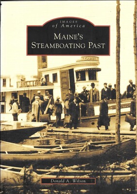 MAINE'S STEAMBOATING PAST by Donald A. Wilson - 2007
