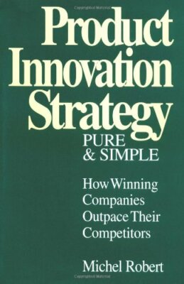 Product Innovation Strategy, Pure and Simple: How Winning Compan