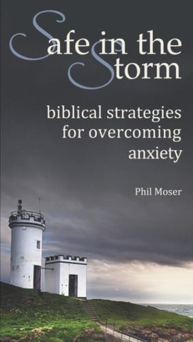 Safe in the Storm : BIblical Strategies for Overcoming Anxiety by Not ...