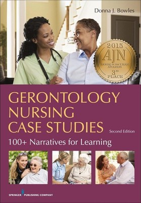 Gerontology Nursing Case Studies: 100+ Narratives for Learning by Donna J. Bowle