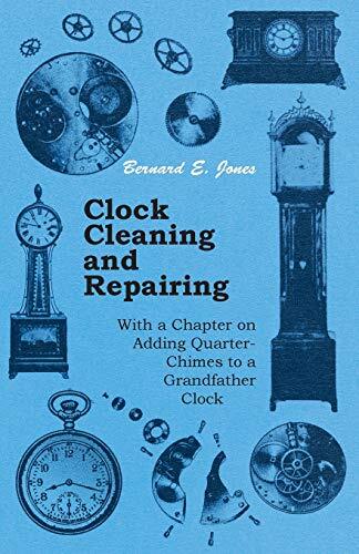 Clock Cleaning and Repairing - With a Chapter o. Jones**