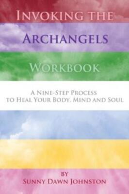 Invoking The Archangels Workbook: A 9-Step Process To Heal Your Body, Mind ...