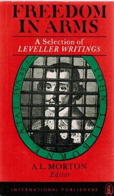 FREEDOM IN ARMS: A SELECTION OF LEVELLER WRITINGS By A. L. Morton **Excellent**