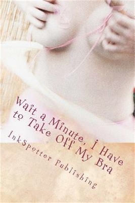 Wait a Minute, I Have to Take Off My Bra (Paperback or Softback)