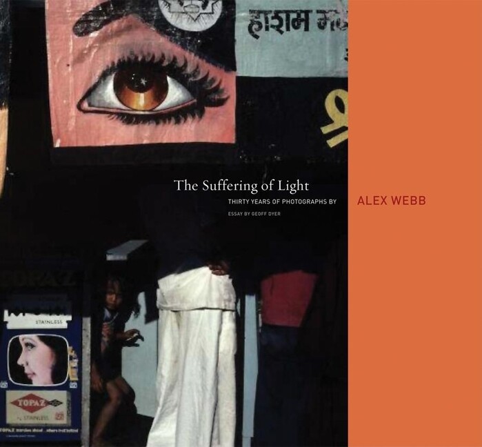Alex Webb: the Suffering of Light by Geoff Dyer (2011, Hardcover