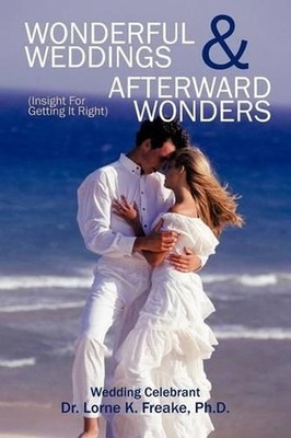 Wonderful Weddings & Afterward Wonders: (Insight for Getting It Right) by Dr Lor