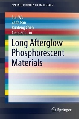 LONG AFTERGLOW PHOSPHORESCENT MATERIALS (SPRINGERBRIEFS IN By Suli Wu & Zaifa