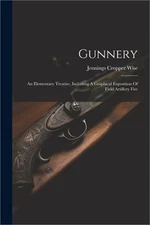 Gunnery: An Elementary Treatise, Including A Graphical Exposition Of Field Artil