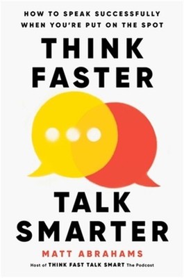 Think Faster, Talk Smarter: How to Speak Successfully When You're Put on the Spo