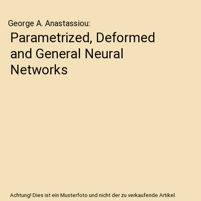 Parametrized, Deformed and General Neural Networks, George A. Anastassiou