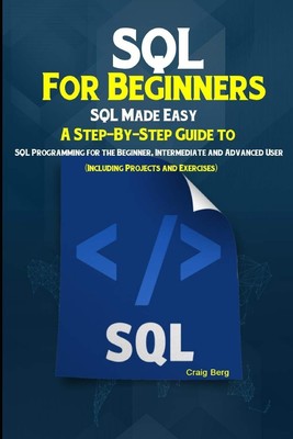 SQL For Beginners SQL Made Easy: A Step-By-Step Guide to SQL Programming for...