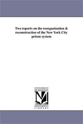 Two reports on the reorganization & reconstruction of the New York City prison s