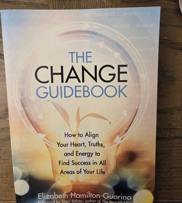 Change Guidebook : How to Align Your Heart, Truths, and Energy to Find...