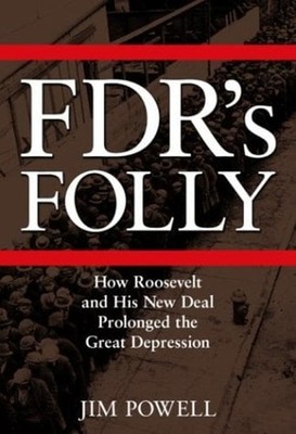 FDR's Folly : How Roosevelt and His New Deal Prolonged the Great