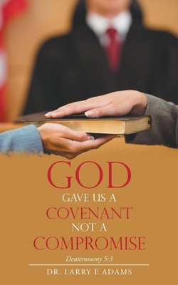 God Gave Us a Covenant Not a Compromise | Larry E Adams | Deuteronomy 5:3 | Buch