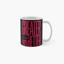 Greater And Better 2025 Classic Mug , Gift For Family